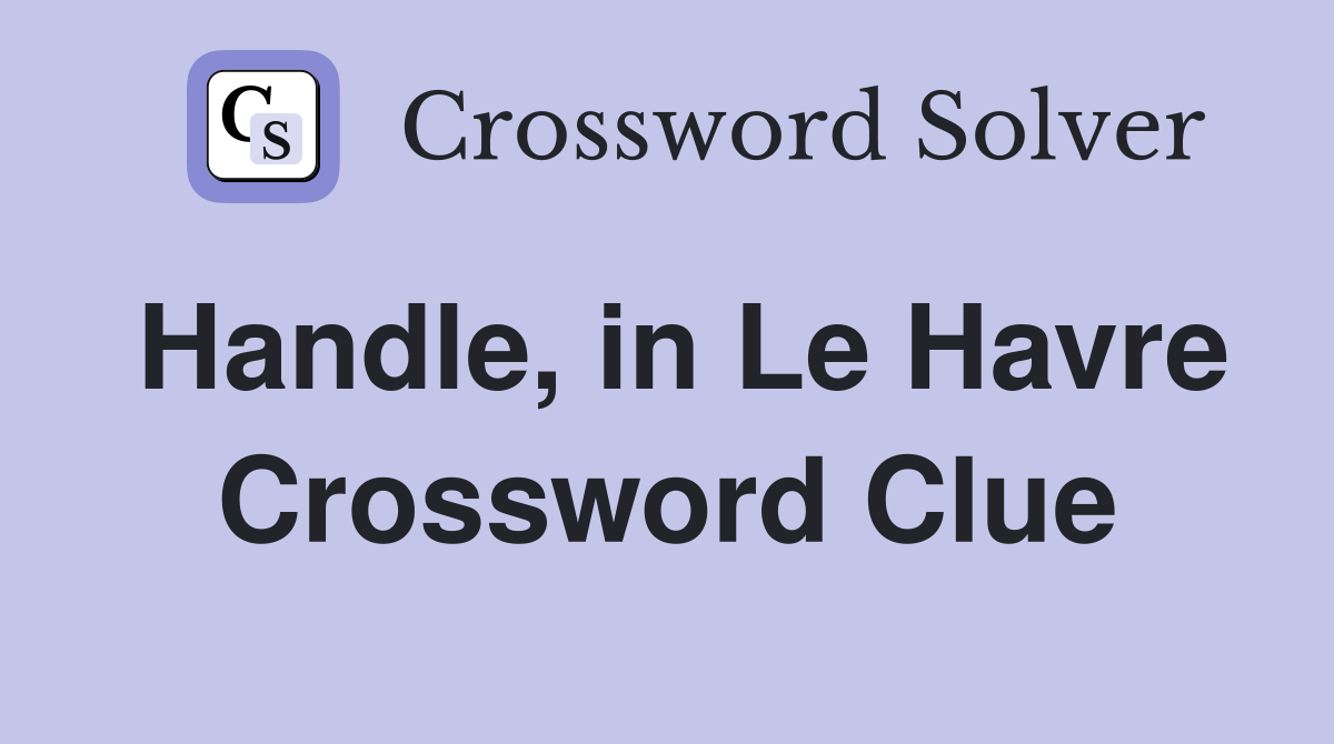 Handle, in Le Havre Crossword Clue Answers Crossword Solver